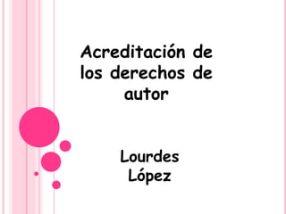 Lourdes
López
Acreditación de
los derechos de
autor
 