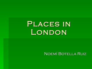 Places in London Noemí Botella Ruiz 