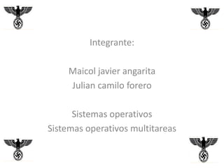 Integrante: Maicoljavierangarita Juliancamilo forero Sistemas operativos Sistemas operativos multitareas 