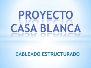 PROYECTO CASA BLANCA CABLEADO ESTRUCTURADO  