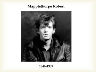 Mapplethorpe Robert
1946-1989
 