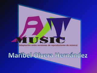 (Adaptación entre versiones de reproductores de música) Maribel Olvera Hernández 