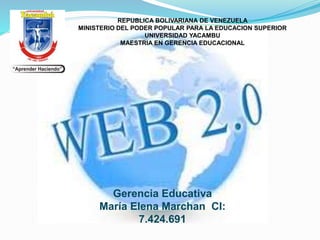 REPUBLICA BOLIVARIANA DE VENEZUELA
MINISTERIO DEL PODER POPULAR PARA LA EDUCACION SUPERIOR
UNIVERSIDAD YACAMBU
MAESTRIA EN GERENCIA EDUCACIONAL
Gerencia Educativa
María Elena Marchan CI:
7.424.691
 