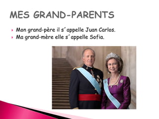  Mon grand-père il s´appelle Juan Carlos. 
 Ma grand-mère elle s´appelle Sofia. 
 