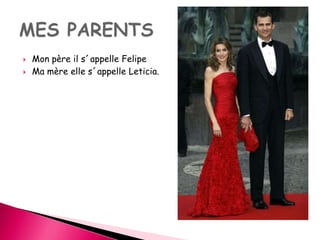  Mon père il s´appelle Felipe 
 Ma mère elle s´appelle Leticia. 
 