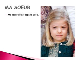  Ma soeur elle s´appelle Sofia. 
 