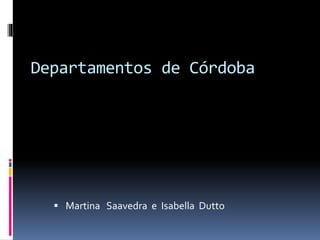 Departamentos de Córdoba 
 Martina Saavedra e Isabella Dutto 
 
