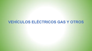 VEHÍCULOS ELÉCTRICOS GAS Y OTROS
 