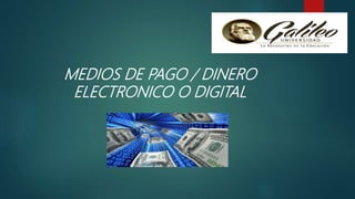 MEDIOS DE PAGO / DINERO
ELECTRONICO O DIGITAL
 