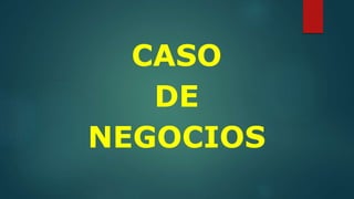 CASO
DE
NEGOCIOS
 