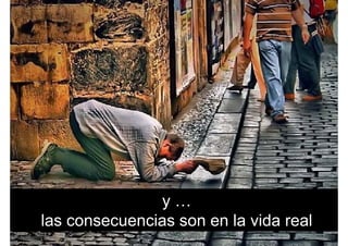 y …
las consecuencias son en la vida reallas consecuencias son en la vida real
 