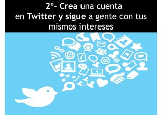 2º- Crea una cuenta
en Twitter y sigue a gente con tus
mismos interesesmismos intereses
 