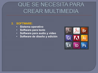 2. SOFTWARE:
   • Sistema operativo
   • Software para texto
   • Software para audio y video
   • Software de diseño y edición
 