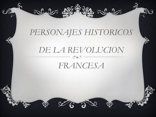 PERSONAJES HISTORICOS

DE LA REVOLUCION
FRANCESA

 