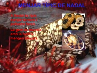 A Nadal és típic menjar torrons i pollastre farcit. La gent és reuneix amb la família i mengen plegats. MENJAR TÍPIC DE NADAL 