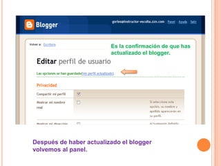 Es la confirmación de que has
                         actualizado el blogger.




Después de haber actualizado el blogger
volvemos al panel.
 