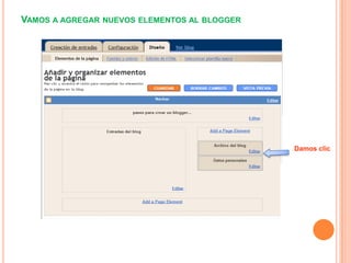 VAMOS A AGREGAR NUEVOS ELEMENTOS AL BLOGGER




                                              Damos clic
 