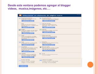 Desde esta ventana podemos agregar al blogger
videos, musica,imágenes, etc.…
 