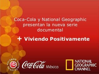 Coca-Cola y National Geographic
   presentan la nueva serie
          documental

 + Viviendo Positivamente
 