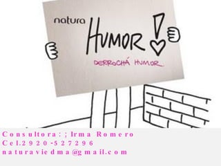 Consultora: ; Irma Romero Cel.2920-527296  [email_address] www.naturaviedma.blogspot.com   
