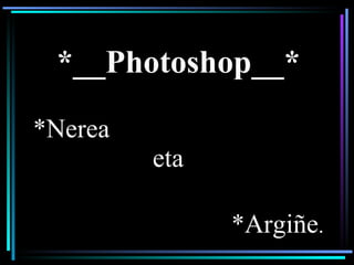 *__Photoshop__* *Nerea eta *Argiñe . 