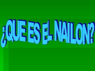 ¿QUE ES EL NAILON? 