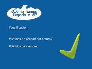 #Justificación


#Batidos de calidad por naturaleza.

#Batidos de siempre.
 