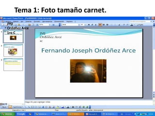 Tema 1: Foto tamaño carnet.
JMJ
Ordoñez Arce
1ro C
 