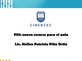 PDI: nuevo recurso para el aula
Lic. Hellen Patricia Piña Ortiz

 