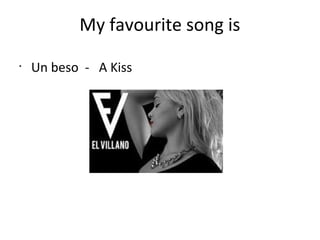 My favourite song is
•
Un beso - A Kiss
 