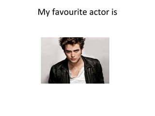 My favourite actor is
 