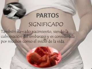 SIGNIFICADO
También llamado nacimiento, siendo la
culminación del embarazo y es considerada
por muchos como el inicio de la vida.
 