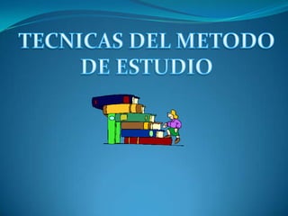 TECNICAS DEL METODO DE ESTUDIO