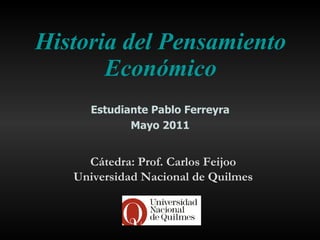 Historia del Pensamiento Económico Estudiante Pablo Ferreyra Mayo 2011 Cátedra: Prof. Carlos Feijoo Universidad Nacional de Quilmes 