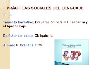 PRÁCTICAS SOCIALES DEL LENGUAJE
Preparación para la Enseñanza y
el Aprendizaje
Obligatorio
• 6 • 6.75
 