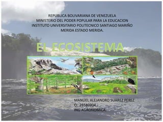 REPUBLICA BOLIVARIANA DE VENEZUELA
MINISTERIO DEL PODER POPULAR PARA LA EDUCACION
INSTITUTO UNIVERSITARIO POLITECNICO SANTIAGO MARIÑO
MERIDA ESTADO MERIDA.
MANUEL ALEJANDRO SUAREZ PEREZ
CI: 25580204
ING AGRONOMICA.
 