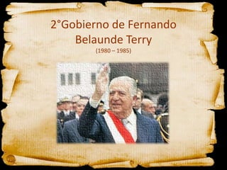2°Gobierno de Fernando
Belaunde Terry
(1980 – 1985)
 
