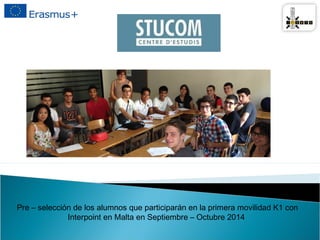Pre – selección de los alumnos que participarán en la primera movilidad K1 con
Interpoint en Malta en Septiembre – Octubre 2014
 