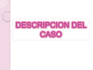 DESCRIPCION DEL CASO