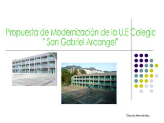 Propuesta de Modernización de la U.E Colegio  &quot; San Gabriel Arcangel&quot; Claudia Hernández. 