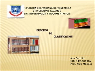 REPUBLICA BOLIVARIANA DE VENEZUELA
UNIVERSIDAD YACAMBU
LIC. INFORMACION Y DOCUMENTACION
Ada Carrillo
HID_112-00098V
Prof. Aldo Méndez
 