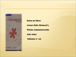 Datos de libro:
Autor: Daft, Richard L.
Título: Administración
Año: 2004
Edición: 6 ª ed.
 