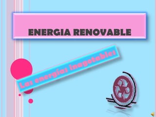 ENERGIA RENOVABLE Las energías inagotables 