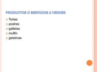  Tortas
 postres
 galletas
 muffin
 gelatinas
 