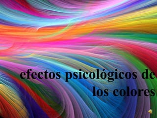 efectos psicológicos de
los colores
 