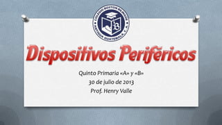 Quinto Primaria «A» y «B»
30 de julio de 2013
Prof. Henry Valle
 