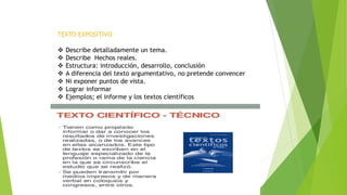 TEXTO EXPOSITIVO
 Describe detalladamente un tema.
 Describe Hechos reales.
 Estructura: introducción, desarrollo, conclusión
 A diferencia del texto argumentativo, no pretende convencer
 Ni exponer puntos de vista.
 Lograr informar
 Ejemplos; el informe y los textos científicos
 