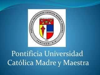 Pontificia Universidad
Católica Madre y Maestra
 