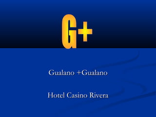 Gualano +GualanoGualano +Gualano
Hotel Casino RiveraHotel Casino Rivera
 