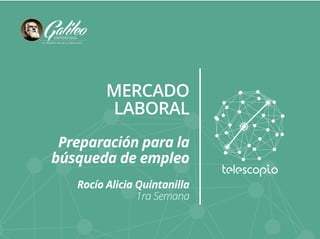 MERCADO 
LABORAL 
Preparación para la 
búsqueda de empleo 
Rocío Alicia Quintanilla 
1ra Semana 
 
